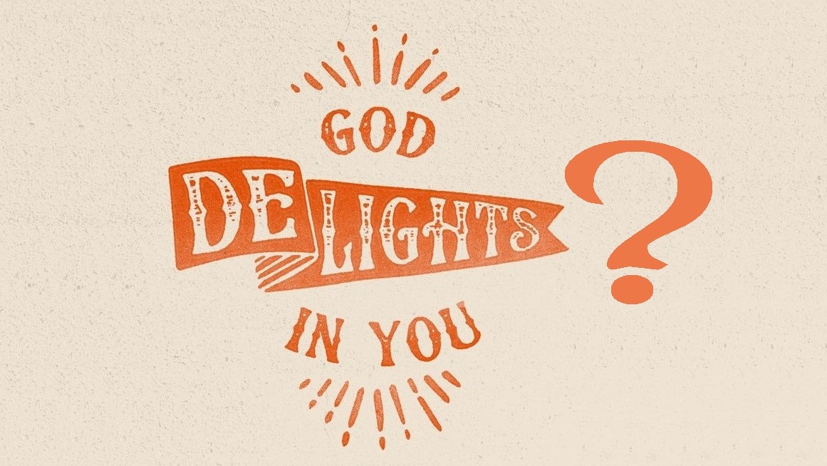 God Delights in You?