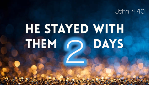 "He Stayed There Two Days," Part 1 (John 4:40, 43)
