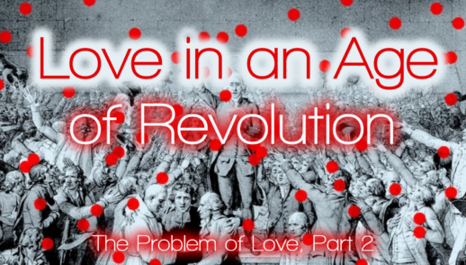 The Problem of Love, Part 2: Love in an Age of Revolution