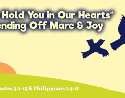 “We Hold You in Our Hearts’: Sending Off Marc & Joy (Ecclesiastes 3:1-15, Philippians 1:3-11)