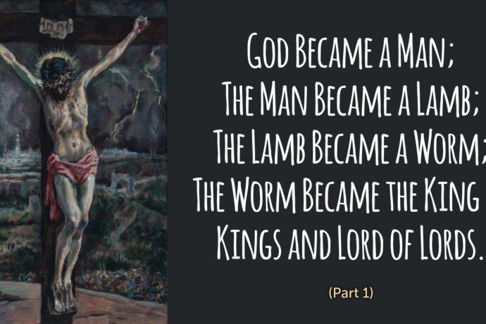 God Became a Man. The Man Became a Lamb. The Lamb Became a Worm.  The Worm Became the King of Kings and Lord of Lords (Anticipating John 11, Part 1)