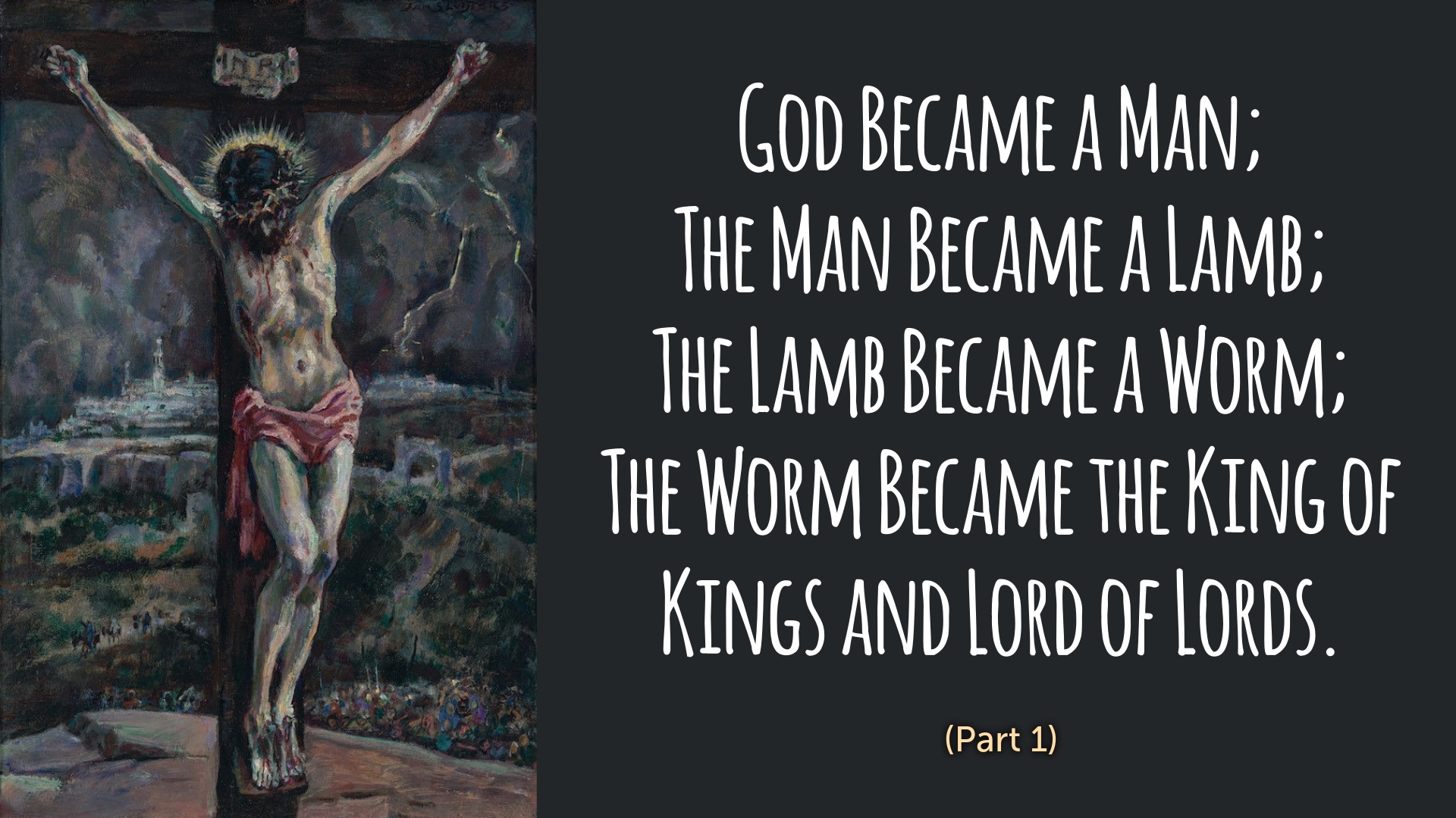 God Became a Man. The Man Became a Lamb. The Lamb Became a Worm.  The Worm Became the King of Kings and Lord of Lords (Anticipating John 11, Part 1)