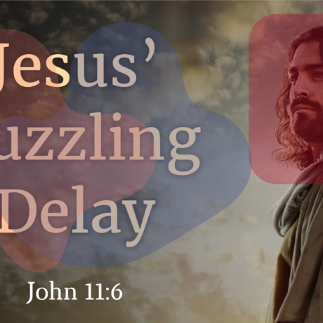 Jesus’ Puzzling Delay (John 11.6)