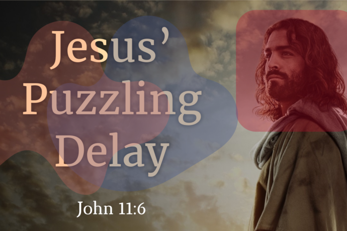 Jesus’ Puzzling Delay (John 11.6)