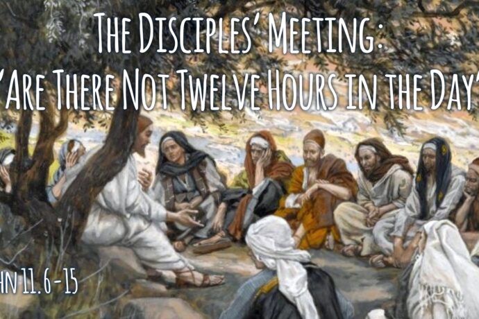 The Disciples’ Meeting: ”Are There Not Twelve Hours in the Day?” (John 11.7-14, 15b)