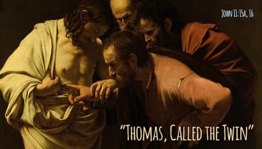 “Thomas, Called the Twin” (John 11.16)