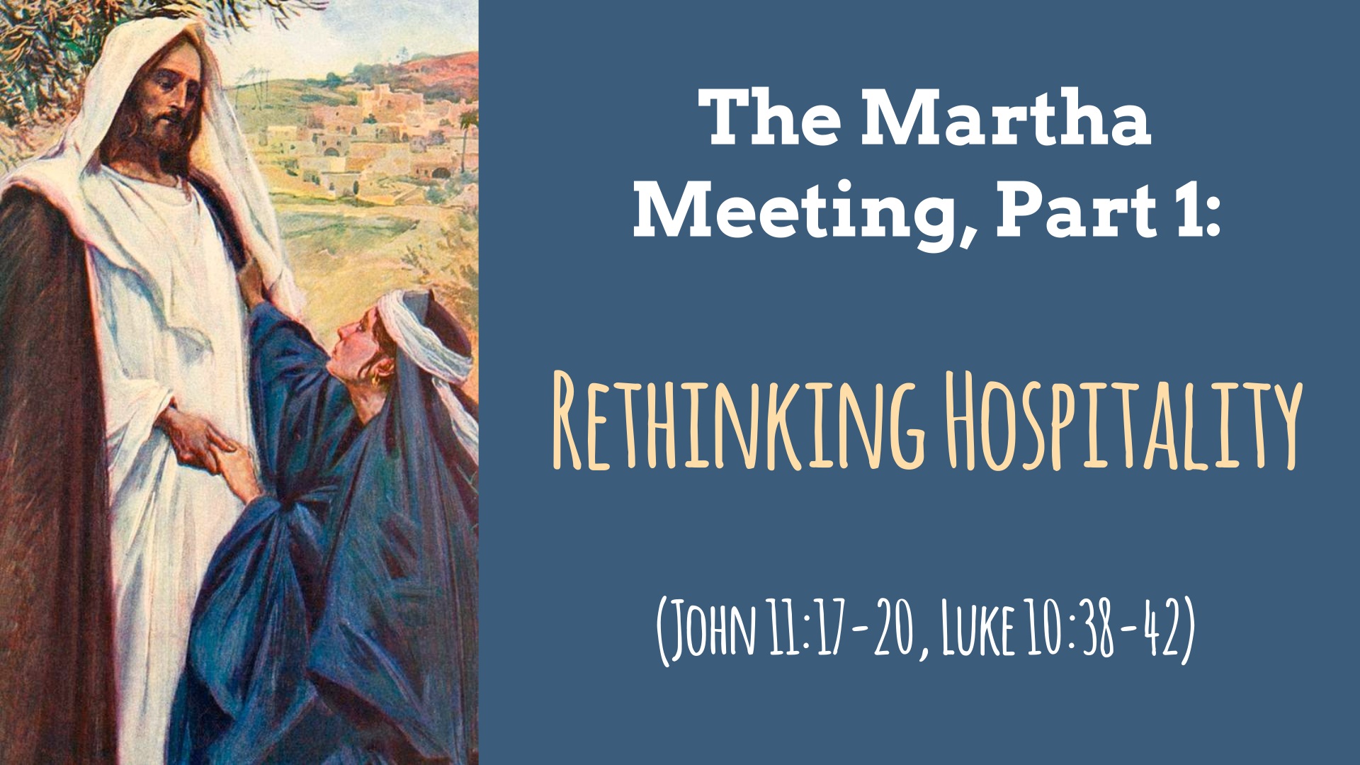 The Martha Meeting, Part 1: Rethinking Hospitality (John 11:17-20, Luke 10:38-42)